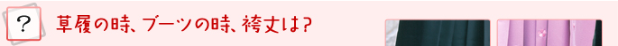 草履の時、ブーツの時、袴丈は？